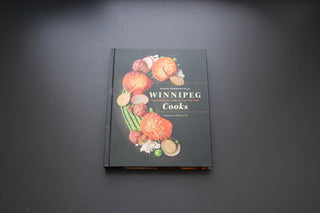 Winnipeg Cooks - Signature Recipes from the City’s Top Chefs - The Cook's Edge